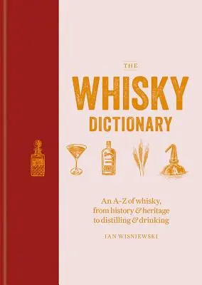 A whisky szótár: A-Z a whiskyről, a történettől és örökségtől a lepárlásig és a fogyasztásig - The Whisky Dictionary: An A-Z of Whisky, from History & Heritage to Distilling & Drinking