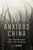 Aggódó Kína: A pszichoterápia belső forradalma és politikája - Anxious China: Inner Revolution and Politics of Psychotherapy