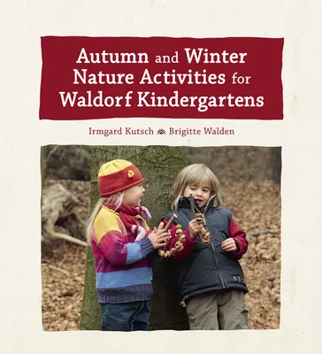 Őszi és téli természeti tevékenységek Waldorf-óvodák számára - Autumn and Winter Nature Activities for Waldorf Kindergartens