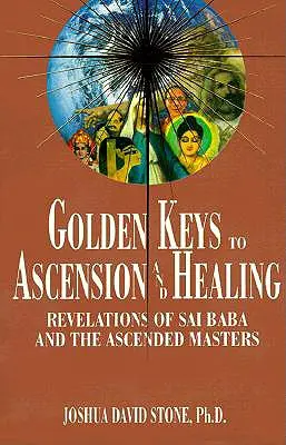 A felemelkedés és a gyógyulás aranykulcsai: Sai Baba és a Felemelkedett Mesterek kinyilatkoztatásai - Golden Keys to Ascension and Healing: Revelations of Sai Baba and the Ascended Masters