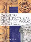 Építészeti részletek faragása fából: A klasszikus hagyományok - Carving Architectural Detail in Wood: The Classical Tradition