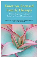 Érzelemközpontú családterápia: Transzdiagnosztikai modell a gondozóközpontú beavatkozásokhoz - Emotion-Focused Family Therapy: A Transdiagnostic Model for Caregiver-Focused Interventions