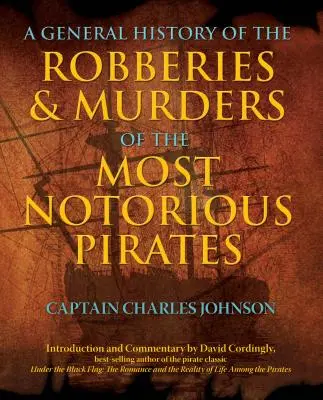 A leghírhedtebb kalózok rablásainak és gyilkosságainak általános története - General History of the Robberies & Murders of the Most Notorious Pirates