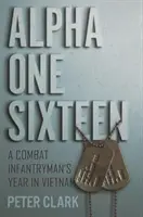 Alpha One Sixteen: Egy harcoló gyalogos éve Vietnamban - Alpha One Sixteen: A Combat Infantryman's Year in Vietnam