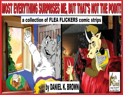 A legtöbb dolog meglep, de nem ez a lényeg!: A Flea Flickers képregények gyűjteménye - Most Everything Surprises Me, But That's Not The Point!: A collection of Flea Flickers comic strips