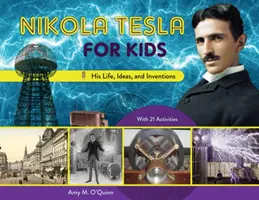 Nikola Tesla gyerekeknek, 72: Élete, ötletei és találmányai, 21 feladattal - Nikola Tesla for Kids, 72: His Life, Ideas, and Inventions, with 21 Activities