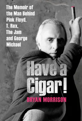 Vegyél egy szivart! A Pink Floyd, a T. Rex, a Jam és George Michael mögött álló ember emlékiratai - Have a Cigar!: The Memoir of the Man Behind Pink Floyd, T. Rex, the Jam and George Michael