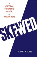 Skewed: A kritikus gondolkodók útmutatója a média elfogultságáról - Skewed: A Critical Thinker's Guide to Media Bias