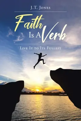 A hit egy ige: Élje meg a legteljesebben - Faith Is a Verb: Live It to Its Fullest