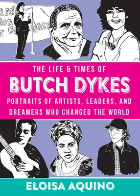 The Life & Times of Butch Dykes: Portrék művészekről, vezetőkről és álmodozókról, akik megváltoztatták a világot - The Life & Times of Butch Dykes: Portraits of Artists, Leaders, and Dreamers Who Changed the World