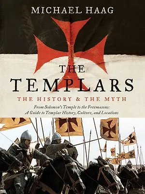 A templomosok: A történelem és a mítosz: Salamon templomától a szabadkőművesekig - The Templars: The History and the Myth: From Solomon's Temple to the Freemasons