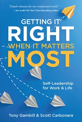 Helyesen cselekedni, amikor a legfontosabb: Self-Leadership for Work and Life - Getting It Right When It Matters Most: Self-Leadership for Work and Life