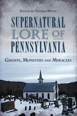 Supernatural Lore of Pennsylvania: Szellemek, szörnyek és csodák - Supernatural Lore of Pennsylvania: Ghosts, Monsters and Miracles