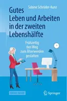 Gutes Leben Und Arbeiten in Der Zweiten Lebenshlfte: Frhzeitig Den Weg Zum lterwerden Gestalten