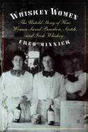 Whiskey Women: The Untold Story of How Women Saved Bourbon, Scotch, and Irish Whiskey (A nők hogyan mentették meg a Bourbont, a skót whiskyt és az ír whiskyt) - Whiskey Women: The Untold Story of How Women Saved Bourbon, Scotch, and Irish Whiskey