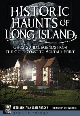 Long Island történelmi kísértetei: Szellemek és legendák az Aranyparttól a Montauk Pointig - Historic Haunts of Long Island: Ghosts and Legends from the Gold Coast to Montauk Point