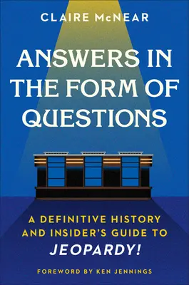 Válaszok kérdések formájában: A Definitive History and Insider's Guide to Jeopardy! - Answers in the Form of Questions: A Definitive History and Insider's Guide to Jeopardy!