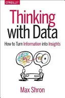 Gondolkodás adatokkal: Hogyan lesz az információból meglátás - Thinking with Data: How to Turn Information Into Insights