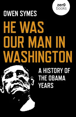 Ő volt a mi emberünk Washingtonban: Az Obama-évek története - He Was Our Man in Washington: A History of the Obama Years