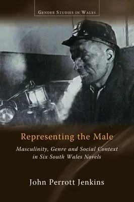 A férfi képviselete: Masculinity, Genre and Social Context in Six South Wales Novels (Férfiasság, műfaj és társadalmi kontextus hat dél-walesi regényben) - Representing the Male: Masculinity, Genre and Social Context in Six South Wales Novels