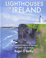 Írország világítótornyai - Képes útmutató a partvidékünket őrző őrszemekről - Lighthouses of Ireland - An Illustrated Guide to the Sentinels that Guard our Coastline