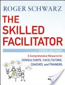 A képzett facilitátor: Átfogó segédanyag tanácsadók, facilitátorok, coachok és trénerek számára - The Skilled Facilitator: A Comprehensive Resource for Consultants, Facilitators, Coaches, and Trainers