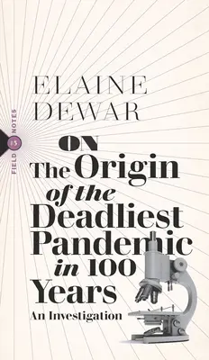 Az elmúlt 100 év leghalálosabb járványának eredetéről: Egy nyomozás - On the Origin of the Deadliest Pandemic in 100 Years: An Investigation