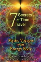 Az időutazás hét titka: Az energiatest misztikus utazásai - Seven Secrets of Time Travel: Mystic Voyages of the Energy Body