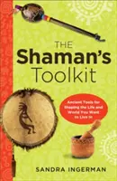 A sámán eszköztára: Ősi eszközök az élet és a világ megformálásához, amelyben élni akarsz - Shaman's Toolkit: Ancient Tools for Shaping the Life and World You Want to Live in