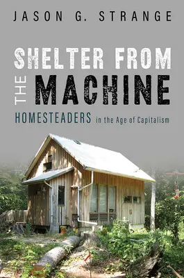 Menedék a gép elől: Honfoglalók a kapitalizmus korában - Shelter from the Machine: Homesteaders in the Age of Capitalism