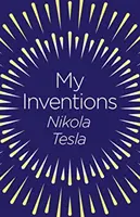 Találmányaim - Nikola Tesla önéletrajza - My Inventions - The Autobiography of Nikola Tesla