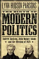 A modern politika születése: Andrew Jackson, John Quincy Adams és az 1828-as választások - The Birth of Modern Politics: Andrew Jackson, John Quincy Adams, and the Election of 1828