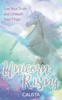 Unicorn Rising - Éld meg az igazságodat és szabadítsd fel a varázslatodat - Unicorn Rising - Live Your Truth and Unleash Your Magic