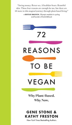 72 ok a vegánságra: Miért növényi alapú. Miért most. - 72 Reasons to Be Vegan: Why Plant-Based. Why Now.