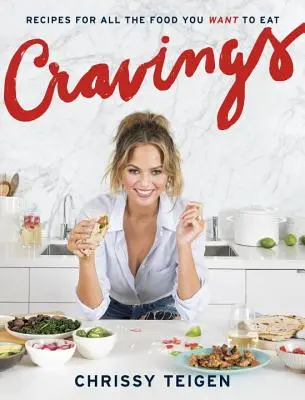 Cravings: Receptek minden ételhez, amit meg akarsz enni: A Cookbook - Cravings: Recipes for All the Food You Want to Eat: A Cookbook