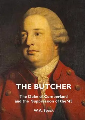 The Butcher: The Duke of Cumberland and the Suppression of the '45