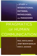 Az emberi kommunikáció pragmatikája: Az interakciós minták, patológiák és paradoxonok tanulmányozása - Pragmatics of Human Communication: A Study of Interactional Patterns, Pathologies and Paradoxes
