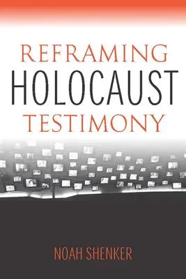 A holokauszt tanúságtételének újragondolása - Reframing Holocaust Testimony