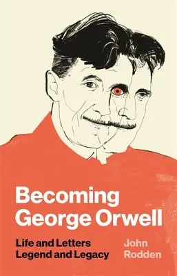 Becoming George Orwell: Élet és levelek, legenda és hagyaték - Becoming George Orwell: Life and Letters, Legend and Legacy