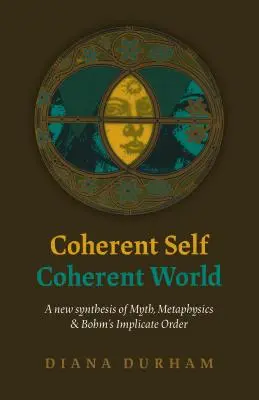 Koherens én, koherens világ: A mítosz, a metafizika és Bohm implikált rendjének új szintézise - Coherent Self, Coherent World: A New Synthesis of Myth, Metaphysics & Bohm's Implicate Order