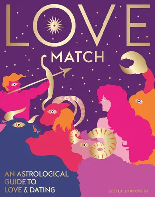 Szerelmi egyezés: Asztrológiai útmutató a szerelemhez és a kapcsolatokhoz - Love Match: An Astrological Guide to Love and Relationships