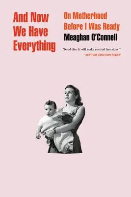 És most már mindenünk megvan: Az anyaságról, mielőtt készen álltam volna rá - And Now We Have Everything: On Motherhood Before I Was Ready