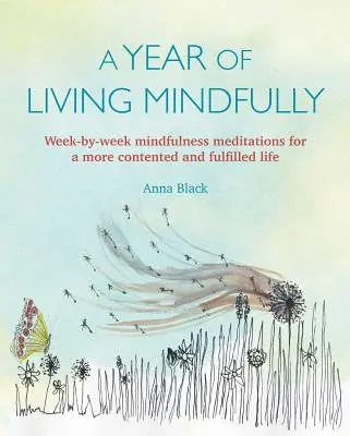 A Mindfully Living Year (A tudatosan élés éve): Hétről-hétre szóló mindfulness meditációk az elégedettebb és teljesebb életért - A Year of Living Mindfully: Week-By-Week Mindfulness Meditations for a More Contented and Fulfilled Life