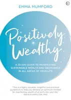 Pozitívan gazdag: 33 napos útmutató a fenntartható gazdagság és bőség manifesztálásához az életed minden területén - Positively Wealthy: A 33-Day Guide to Manifesting Sustainable Wealth and Abundance in All Areas of Your Life