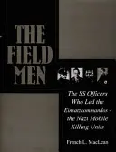 The Field Men: Az SS-tisztek, akik az Einsatzkommandókat - a náci mobil gyilkos egységeket - vezették. - The Field Men: The SS Officers Who Led the Einsatzkommandos--The Nazi Mobile Killing Units