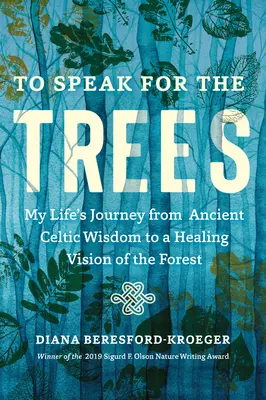 A fák nevében beszélni: Életutam az ősi kelta bölcsességtől az erdő gyógyító látásmódjáig - To Speak for the Trees: My Life's Journey from Ancient Celtic Wisdom to a Healing Vision of the Forest