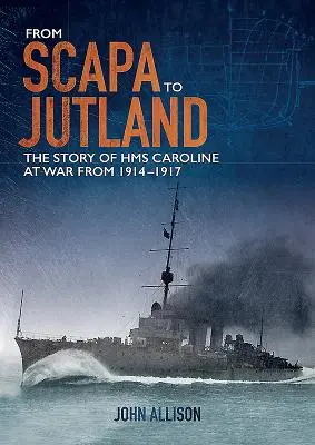 Scapától Jütlandig: A HMS Caroline története a háborúban 1914-1917 között - From Scapa to Jutland: The Story of HMS Caroline at War from 1914-1917