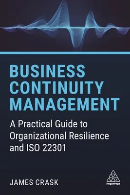 Üzletmenet-folytonossági menedzsment: Gyakorlati útmutató a szervezeti ellenálló képességhez és az ISO 22301 szabványhoz - Business Continuity Management: A Practical Guide to Organizational Resilience and ISO 22301