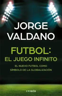 Ftbol El Juego Infinito: El Nuevo Ftbol Como Smbolo de la Globalizacin / Football Infinite Game: Az új futball mint a globalizáció szimbóluma - Ftbol El Juego Infinito: El Nuevo Ftbol Como Smbolo de la Globalizacin / Football Infinite Game: The New Football as a Symbol of Globalization