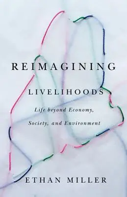 A megélhetés újragondolása: Élet a gazdaságon, társadalmon és környezeten túl - Reimagining Livelihoods: Life Beyond Economy, Society, and Environment